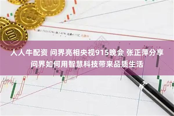 人人牛配资 问界亮相央视915晚会 张正萍分享问界如何用智慧科技带来品质生活